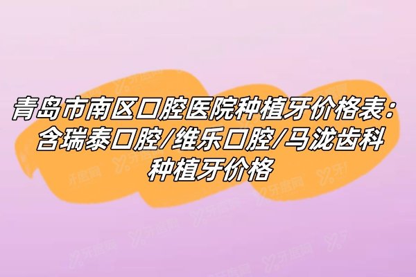 青岛市南区口腔医院种植牙价格表：含瑞泰口腔/维乐口腔/马泷齿科种植牙价格