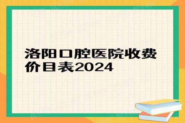 洛阳口腔医院收费价目表：含种植牙/矫正/镶牙价格