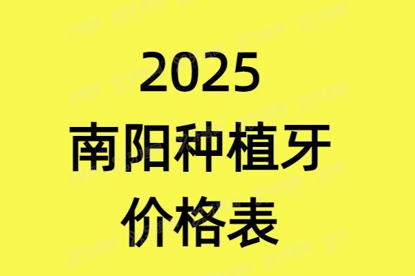 2025南阳种植牙价格表：一颗1980+半口2万+全口3万+，附南阳种牙医院排名榜