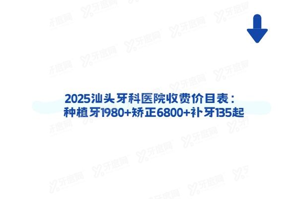 2025汕头牙科医院收费价目表：种植牙1980+矫正6800+补牙135起