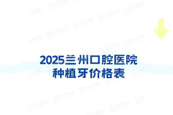 2025兰州口腔医院种植牙价格表：一颗1980+半口3万+全口6万起