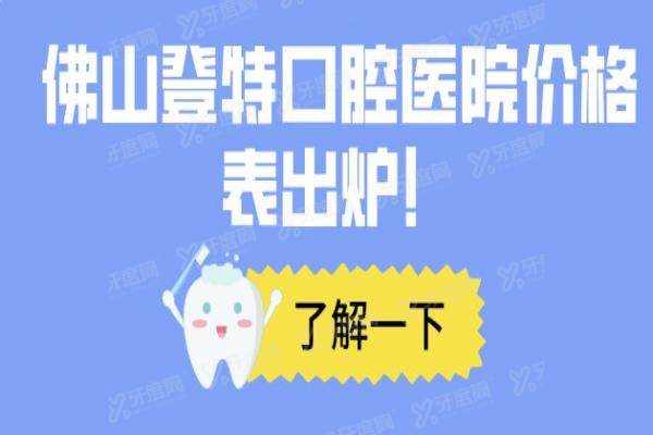 佛山登特口腔医院价格表出炉！种植牙3980元起|牙齿矫正8000元起