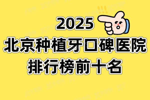 【2025北京种植牙口碑医院排行榜前十名】劲松|中诺|佳美口腔医院排名前三