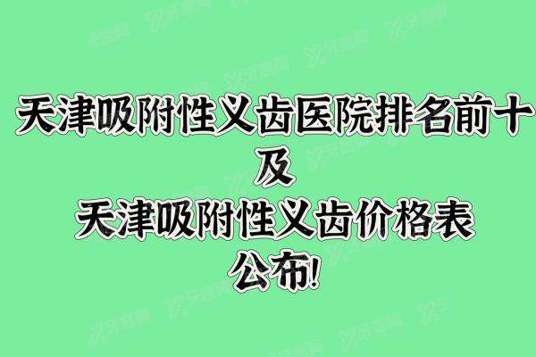 2025天津吸附性义齿医院排名前十及天津吸附性义齿价格表公布