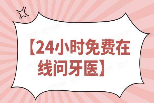 【24小时免费在线问牙医】-秒获急救方案+附近靠谱医院