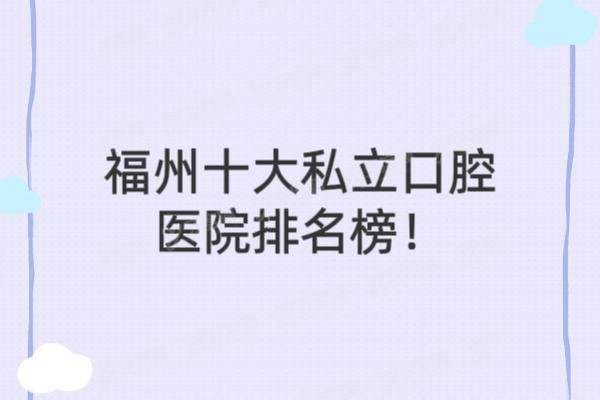 福州十大私立口腔医院排名榜揭晓！附2025年牙科收费标准