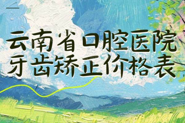 云南省口腔医院牙齿矫正价格表：含金属/陶瓷/隐形矫正+正颌手术价格