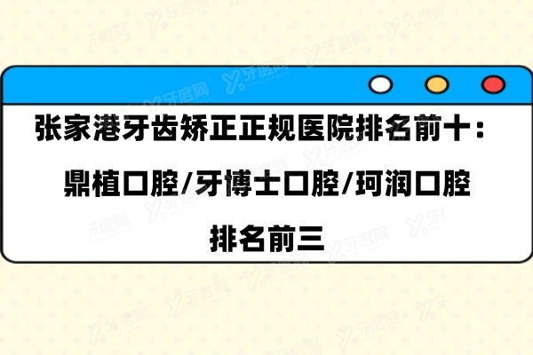 张家港牙齿矫正正规医院排名前十：鼎植口腔/牙博士口腔/珂润口腔排名前三