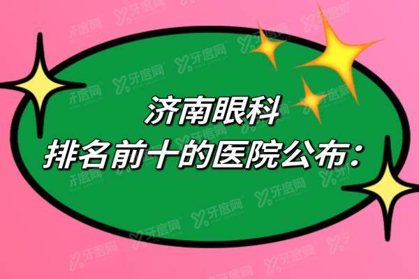 济南眼科排名前十的医院公布：麦迪格|华视|普瑞是济南看眼比较好的医院