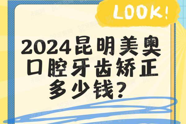 2024昆明美奥口腔牙齿矫正多少钱？来看金属/陶瓷/儿童/隐形矫正价格表