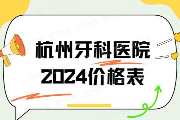 杭州牙科医院2024价格表：含滨江院区/上塘口腔/临平口腔价格+地址电话