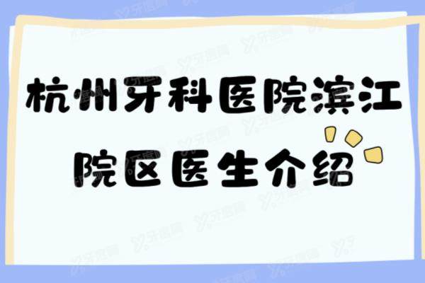 杭州牙科医院滨江院区医生介绍：名单含王心华|张春阳|韩腾琳等医生简介