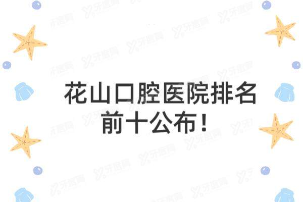 花山口腔医院排名前十公布：博雅|万诺|牙百佳|美芙|麦芽儿排名前五