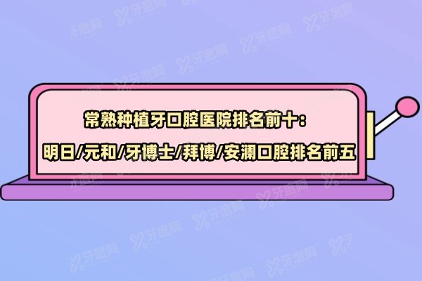 常熟种植牙口腔医院排名前十：明日/元和/牙博士/拜博/安澜口腔排名前五