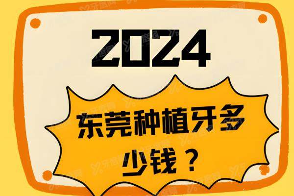 2024东莞种植牙多少钱？东莞种植牙单颗1800起/半口3万起/全口5万起