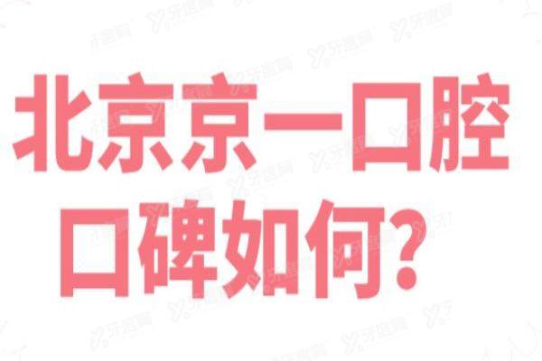 北京京一口腔口碑如何？口碑满意度高|医生种植牙技术好-是正规医院