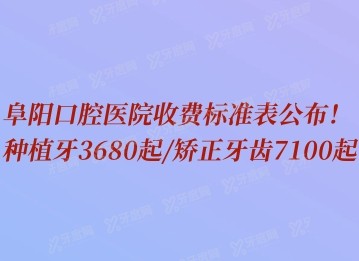 阜阳口腔医院收费标准表公布！种植牙3680起/矫正牙齿7100起