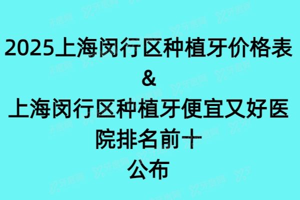 2025上海闵行区种植牙价格表&上海闵行区种植牙便宜又好医院排名前十公布！