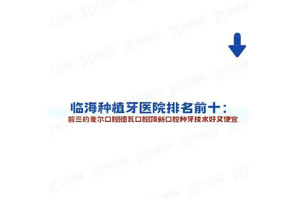 临海种植牙医院排名前十：前三的麦尔口腔|德瓦口腔|顶新口腔种牙技术好又便宜