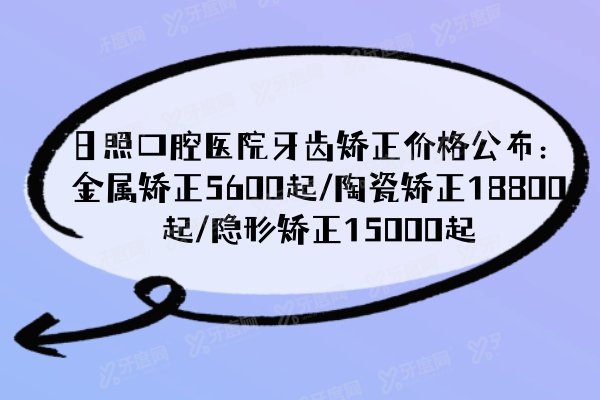 日照口腔医院牙齿矫正价格公布：金属矫正5600起/陶瓷矫正18800起/隐形矫正15000起