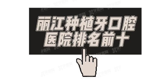 丽江种植牙口腔医院排名前十：锦美|博哲|德柏口腔排名前三