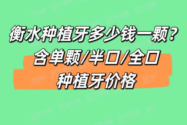 衡水种植牙多少钱一颗2024价格表，含单颗/半口/全口种植牙收费标准