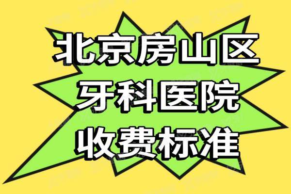 2025北京房山区牙科医院收费标准：种植牙1980+矫正牙齿7800+牙冠450+