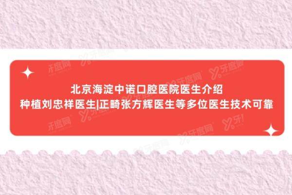 北京海淀中诺口腔医院医生介绍：种植刘忠祥医生|正畸张方辉医生等多位医生技术可靠