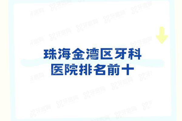 珠海金湾区牙科医院排名前十：诺贝尔口腔/同步齿科/牙牙乐口腔是排名前三