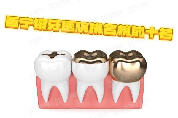西宁镶牙医院排名榜前十名：中诺口腔/诺贝尔口腔/新桥口腔是前三好医院