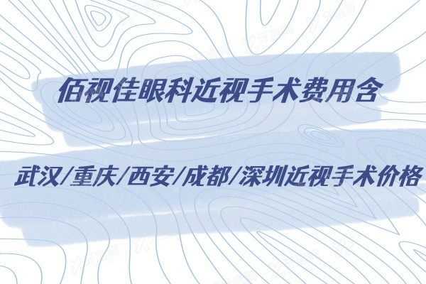 佰视佳眼科近视手术费用含武汉/重庆/西安/成都/深圳近视手术价格.jpg