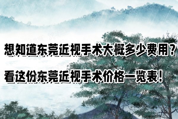 ​想知道东莞近视手术大概多少费用？看这份东莞近视手术价格一览表！