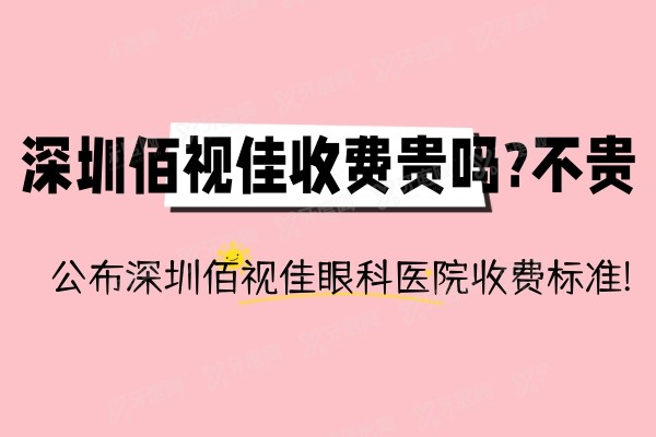 深圳佰视佳收费贵吗?不贵,公布深圳佰视佳眼科医院收费标准!