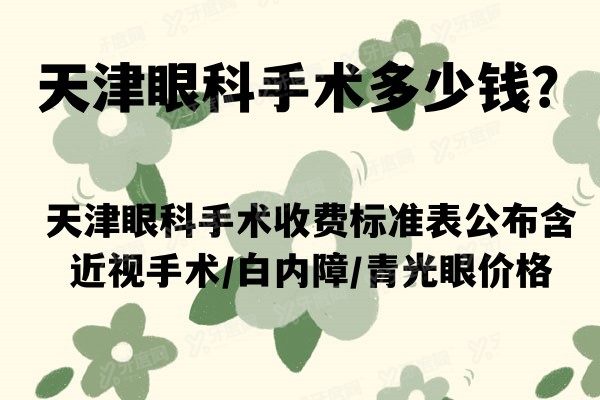 天津眼科手术多少钱?天津眼科手术收费标准表公布含近视手术/白内障/青光眼价格