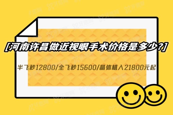 河南许昌做近视眼手术价格是多少?半飞秒12800/全飞秒15600/晶体植入21800元起