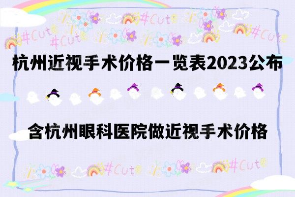 杭州近视手术价格一览表2024公布含杭州眼科医院做近视手术价格