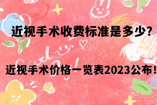 近视手术收费标准是多少？近视手术价格一览表2024公布！