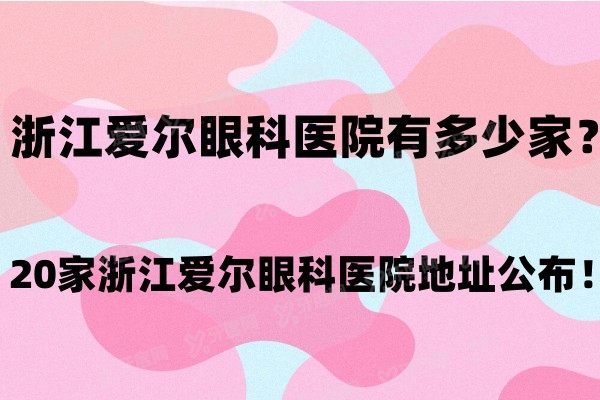 浙江爱尔眼科医院有多少家？20家浙江爱尔眼科医院地址公布！.jpg.yanke.yadoo.cn