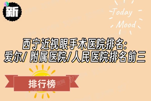 西宁近视眼手术医院排名前十:爱尔/附属医院/人民医院眼科排名前三