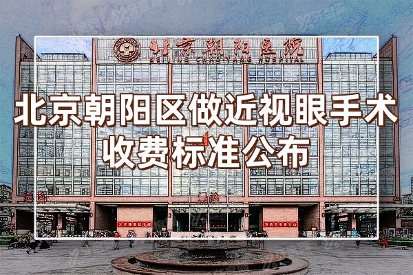 北京朝阳区做近视眼手术收费标准公布:激光手术价格13800元起,附眼科医院价格表