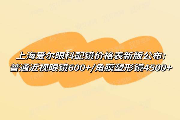 上海爱尔眼科配镜价格表新版公布：普通近视眼镜600+/角膜塑形镜4500+