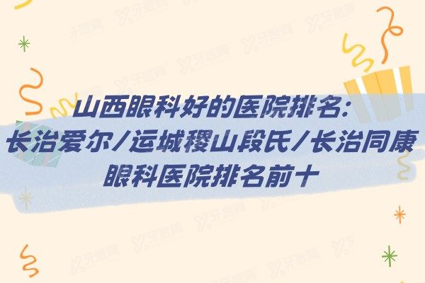 山西眼科好的医院排名:长治爱尔/运城稷山段氏/长治同康眼科医院排名前十