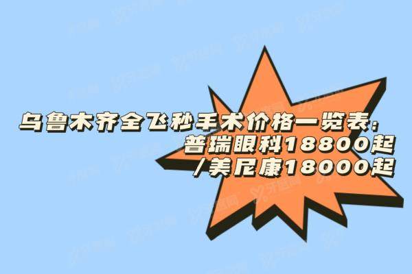 乌鲁木齐全飞秒手术价格一览表：普瑞眼科18800起/美尼康18000起