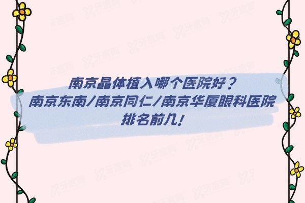 南京晶体植入哪个医院好?南京东南/南京同仁/南京华厦眼科医院排名前几!