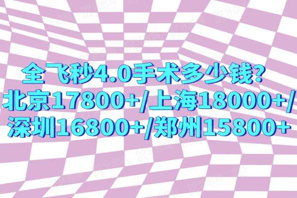 全飞秒4.0手术多少钱？北京17800+/上海18000+/深圳16800+/郑州15800+