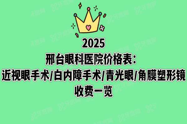 2025邢台眼科医院价格表：近视眼手术/白内障手术/青光眼/角膜镜收费一览