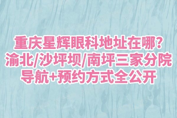重庆星辉眼科地址在哪？yanke.yadoo.cn
