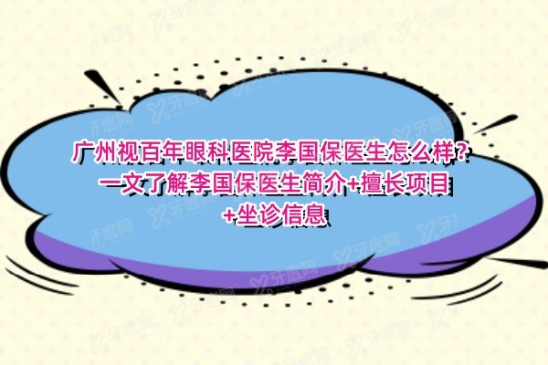 广州视百年眼科医院李国保医生怎么样？一文了解李国保医生简介+擅长项目+坐诊信息