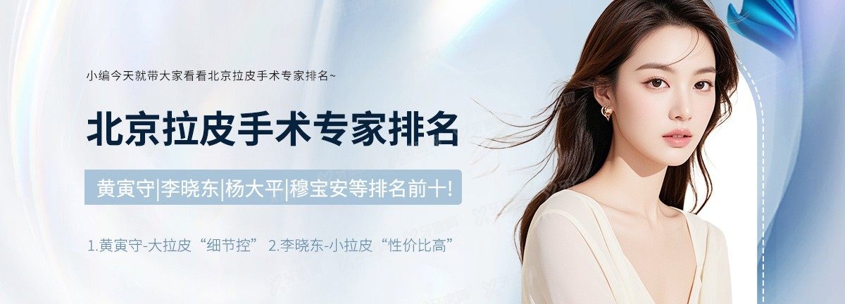 北京拉皮手术专家排名:黄寅守|李晓东|杨大平|穆宝安等排名前十!