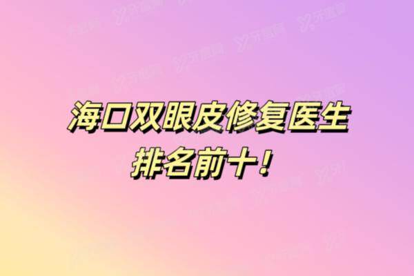 海口双眼皮修复技术好的医生是谁